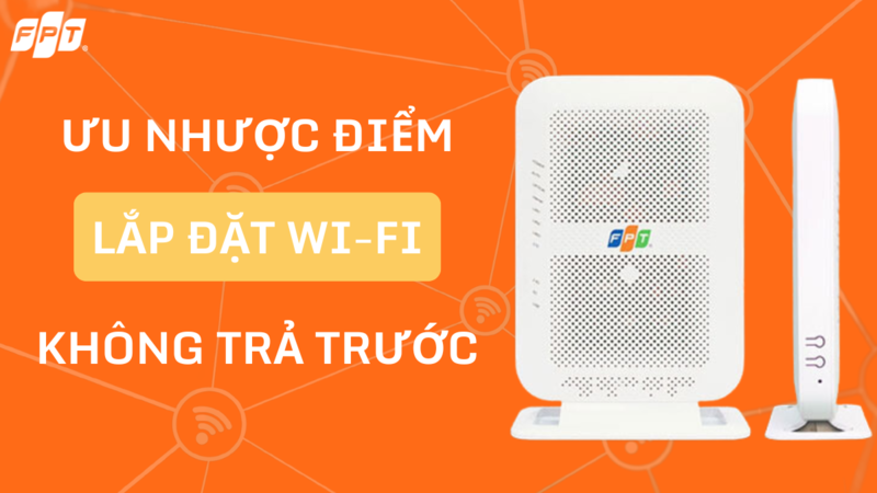 Hướng dẫn chi tiết - Lắp Wi-Fi FPT dễ dàng không cần trả trước 6 tháng