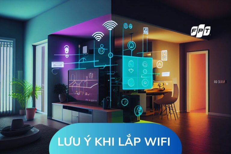 Lắp WiFi Tại Nhà và Những Lưu Ý Quan Trọng Để Mạng Mạnh, Ổn Định Toàn Diện